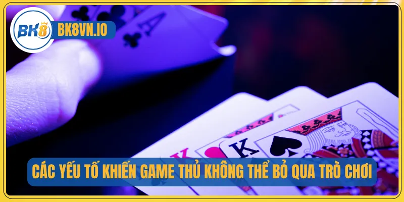 Các yếu tố khiến game thủ không thể bỏ qua trò chơi