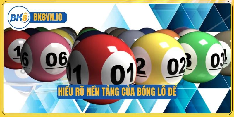 Hiểu rõ nền tảng của bóng lô đề 