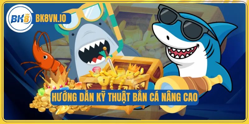 Hướng dẫn kỹ thuật bắn cá nâng cao