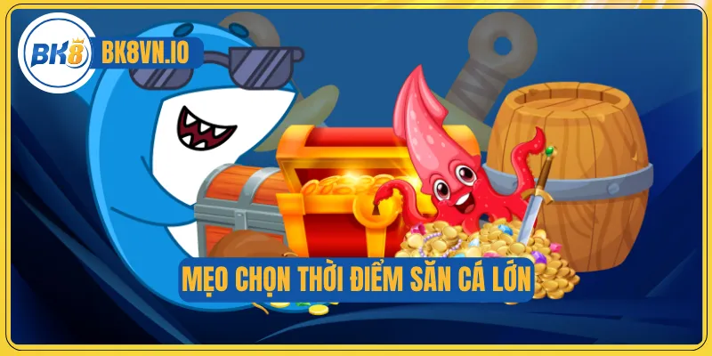 Mẹo chọn thời điểm săn cá lớn
