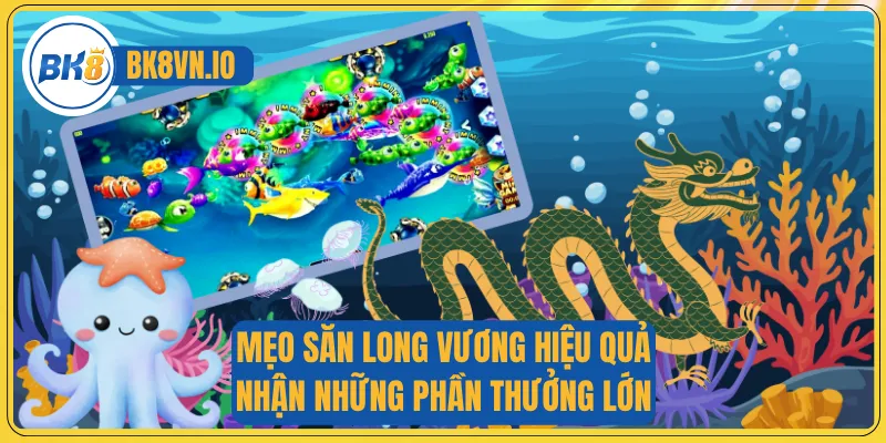 Mẹo săn Long Vương hiệu quả nhận những phần thưởng lớn