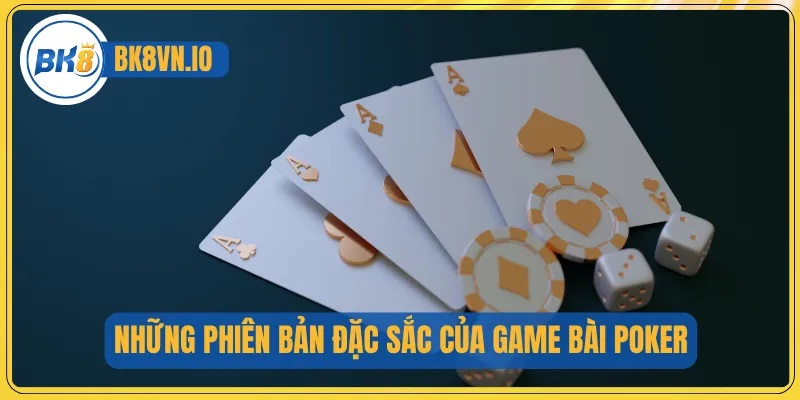 Những phiên bản đặc sắc của game bài Poker