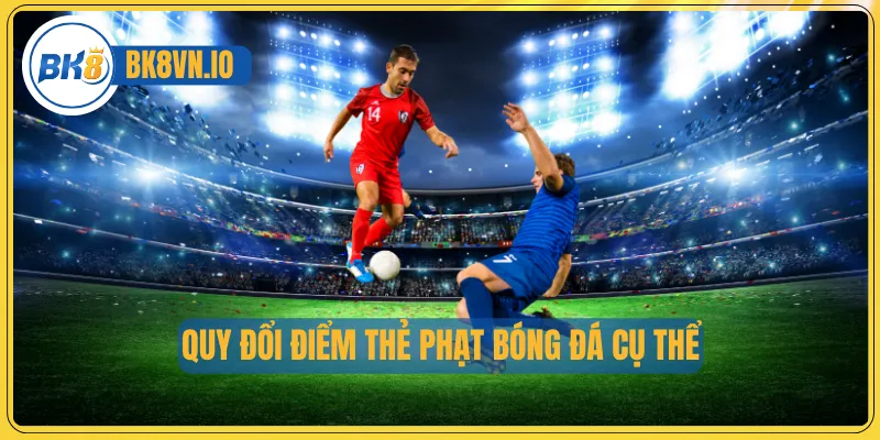 Quy đổi điểm thẻ phạt bóng đá cụ thể