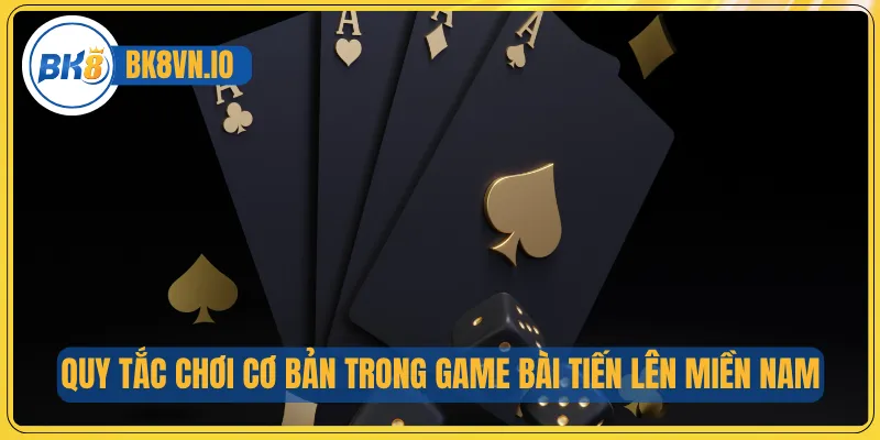 Quy tắc chơi cơ bản trong game bài Tiến lên miền Nam
