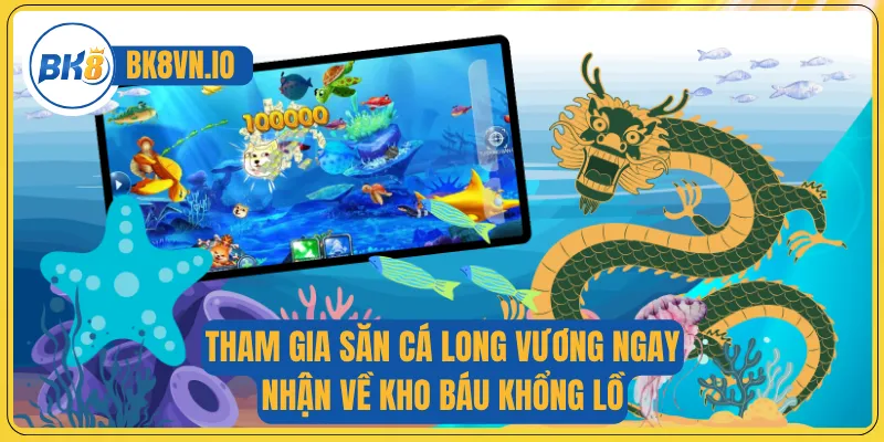 Tham gia săn cá Long Vương ngay nhận về kho báu khổng lồ