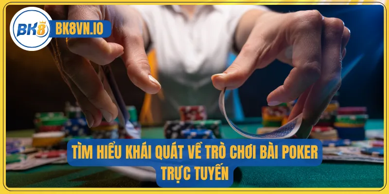 Tìm hiểu khái quát về trò chơi  bài Poker trực tuyến