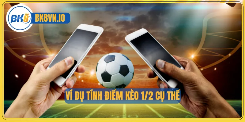 Ví dụ tính điểm kèo 1/2 cụ thể